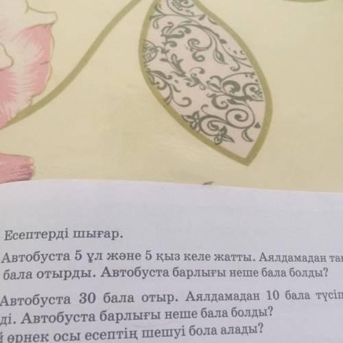 2. Есептерді шығар. а) Автобуста 5 ұл және 5 қыз келе жатты. Аялдамадан тағы отырды. Автобуста барлы