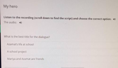 My hero Listen to the recording (scroll down to find the script) and choose the correct option. The