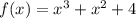 f(x) = {x}^{3} + {x}^{2} +4