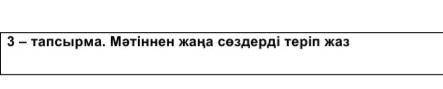 Мәтіннен жаңа сөздерді теріп жаз сильно нужно​