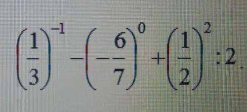 5. Вычислите: (1/3)^-1-(-6/7)^0+(1/2)^2:2 мне нужно​