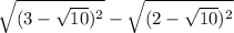 \sqrt{(3 - \sqrt{10} ) {}^{2} } - \sqrt{(2 - \sqrt{10} ) {}^{2} }