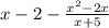 x - 2 - \frac{x {}^{2} - 2x}{x + 5}