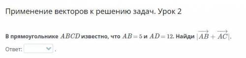 В прямоугольнике ABCD известно, что AB = 5 и AD = 12. Найди вектора ав+ас