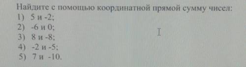 Найдите с координатной прямой сумму чисел: 1) 5 и-2;2) -6 и 0;T I3) 8 и -8;4) -2 и -5;5) 7 и -10.​