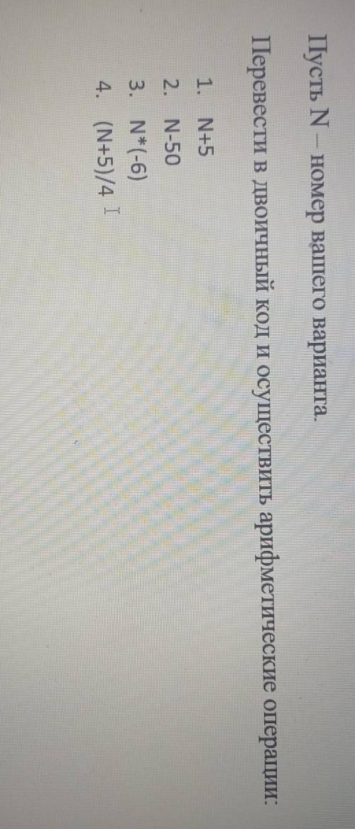 Пусть N — номер вашего варианта. Перевести в двоичный код и осуществить арифметические операции:1. N