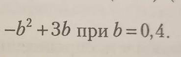 Найдите значение ввыражения -b²+3b при b=0,4​