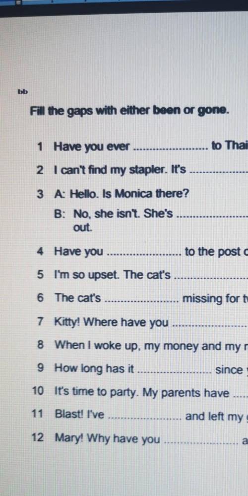 1 Have you ever to Thailand?2 I can't find my stapler. It's3 A: Hello. Is Monica there?B: No, she is