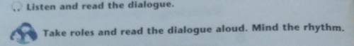 3Listen and read the dialogue.Take roles and read the dialogue aloud. Mind the rhythm.​