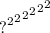 { { { { { {?}^{2} }^{2} }^{2} }^{2} }^{2} }^{2}