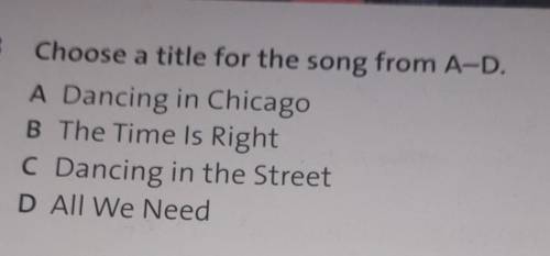 3 Choose a title for the song from A - D . a A Dancing in Chicago B The Time Is Right C Dancing in t