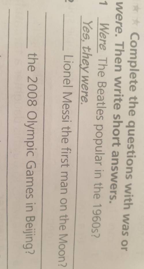 4 Complete the questions with was or were. Then write short answers.1 Were The Beatles popular in th