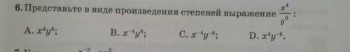 6. Представьте в виде произведения степеней выражение x^4/y^6 A. х^4у^6;B. х^-4у^6;С. x^-4y^-6;D. х^