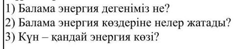 1)Балама энергия дегеніміз не? 2) Балама энергия көздеріне нелер жатады? 3) Күн – қандай энергия көз