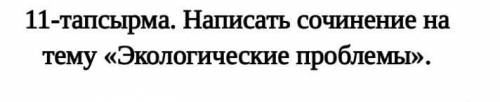 написать сочинение на тему Экологические проблемы на казахском Даю 20б​