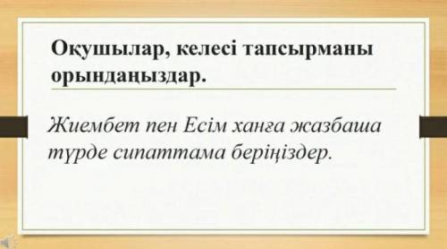 Жиембет пен Есім ханға жазбаша түрде сипаттама беріңдер ЕСЛИ ОБМАНЕТЕ БАНН ​