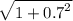 \sqrt{{ 1 + 0.7 }^{2} }