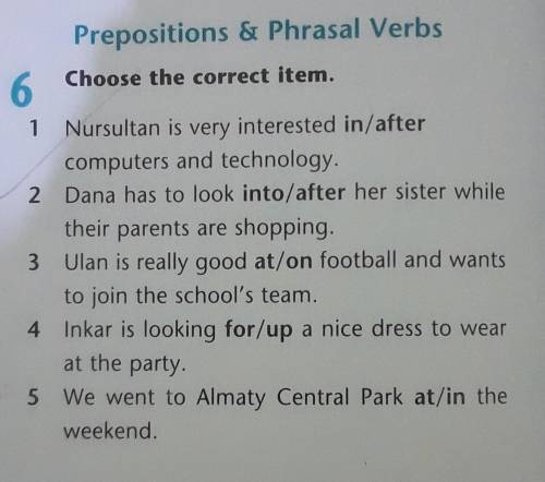 Choose the correct item. 6.1 Nursultan is very interested in/aftercomputers and technology.2 Dana ha