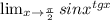 \lim_{x \to \frac{\pi}{2} } sinx^{tgx}