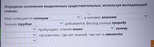 Определи склонение выделенных существительных, используя выпадающий список.Мир освещается солнцема ч