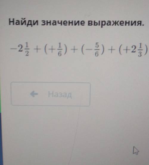 Найди значение выражения. -2 1/2 + (+1/6) + (-5/6) + (+2 1/3)=-Назад​очень нужно