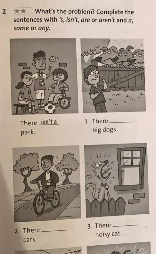 2 What's the problem? Complete thesentences with 's, isn't, are or aren't and a.some or any НУЖОНРО