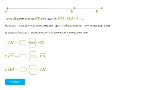 Точка M делит отрезок CD в отношении CM:MD=5:1. Напиши, на какое число умножить векторы, чтобы равен