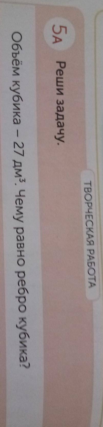 5A Реши задачу.Объём кубика – 27 дм3. Чему равно ребро кубика?ответ только скажите​