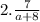 2.\frac{7}{a + 8}