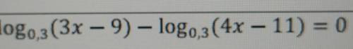 A) logo0,3(3x –9) – log0,3 (4x – 11) = 0​