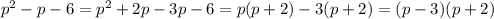 p^2-p-6 = p^2+2p-3p-6 = p(p+2)-3(p+2) =(p-3)(p+2)