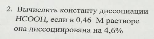 ВЫЧИСЛИТЬ КОНСТАНТУ ДИССОЦИАЦИИ HCOOH ЕСЛИ, В 0,46 M РАСТВОРЕ ОНА ДИССИЦИИРОВАНА НА 4,6%