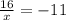 \frac{16}{x} = - 11