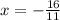 x = - \frac{16}{11} \\