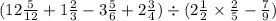 (12 \frac{5}{12} + 1 \frac{2}{3} - 3 \frac{5}{6} + 2 \frac{3}{4} ) \div (2 \frac{1}{2} \times \frac{2}{5} - \frac{7}{9} )