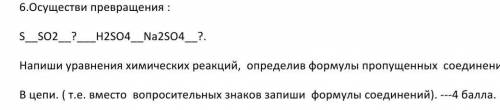 6.Осуществи превращения : S__SO2__?___H2SO4__Na2SO4__?. Напиши уравнения химических реакций, определ