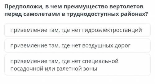 Предположи, в чем преимущество вертолетов перед самолетами в труднодоступных районах?​