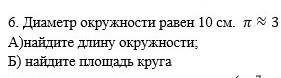 Диаметр окружности равен 10 см п~3А) найдите длину окружности Б) найдите площадь круга​