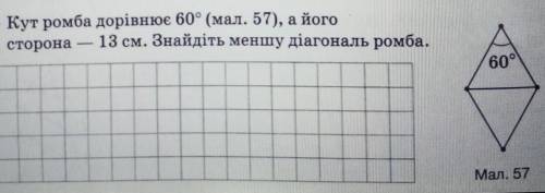 6) Кут ромба дорівнює 60° (мал. 57), а йогосторона — 13 см. Знайдіть меншу діагональ ромба.​