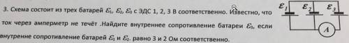 Схема состоит из 3 батарей эдс соответственно 1, 2 и 3 В. Ток черех амперметр не течёт. Найти внутре