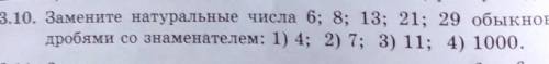 3.10. Замените натуральные числа 6; 8; 13; 21:29 обыкновен дробями со знаменателем: 1) 4; 2) 7; 3) 1