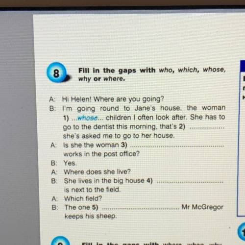 8 Fill in the gaps with who, which, whose, why or where. A: Hi Helen! Where are you going? B: I'm go