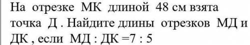 на отрезке MK длиной 48 см взята точка D. Найдите длины отрезков МД и ДК если M:К