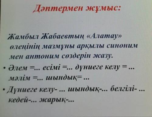 Дәптермен жұмыс: Жамбыл Жабаевтың «Алатау»өлеңінің мазмұны арқылы синониммен антоним сөздерін жазу.Ә