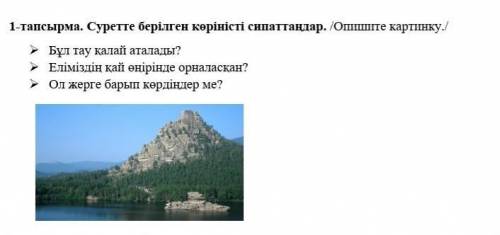 1-тапсырма. Суретте берілген көріністі сипаттаңдар. /Опишите картинку./  Бұл тау қалай аталады? Ел