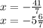 x=-\frac{41}{7} \\x=-5\frac{6}{7}