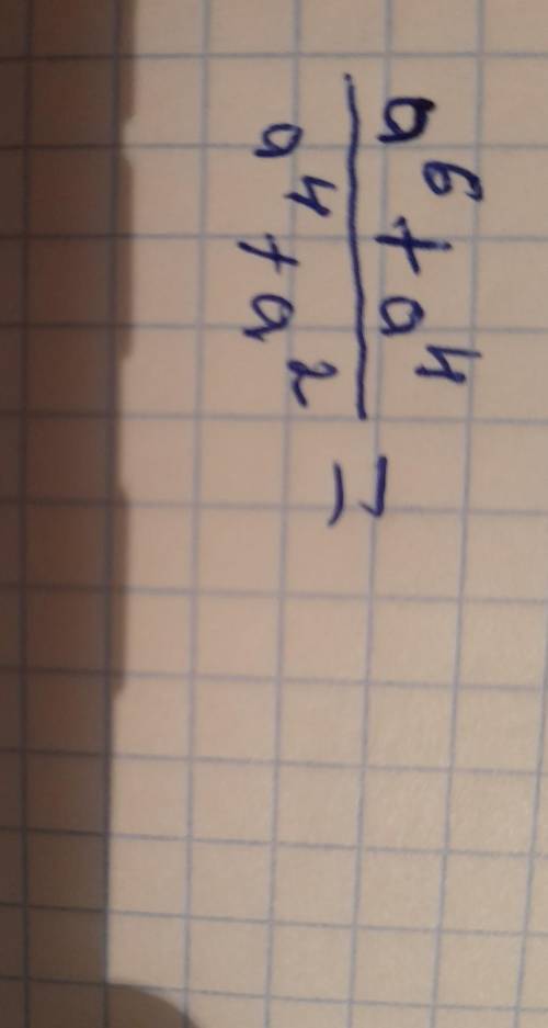 Упростите выражение a^6+a^4/a^4+a^2рада была бы если