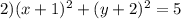 2) (x + 1) {}^{2} + (y + 2) {}^{2} = 5