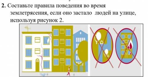 2. Составьте правила поведения во время землетрясения, если оно застало людей на улице, используя ри