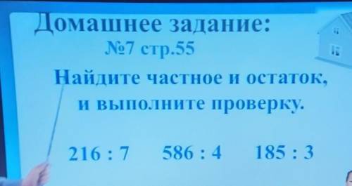 Домашнее задание: Noмер 7 стр.55Найдите частное и остаток,и выполните проверку.216:7586:4 185 : 3​